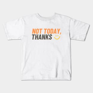 Not Today, Thanks :) Kids T-Shirt